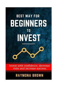 Paperback Best Way for Beginners to Invest: Invest with confidence, decrease risk and increase success Book