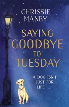 Paperback Saying Goodbye to Tuesday: A heart-warming and uplifting novel for anyone who has ever loved a dog Book