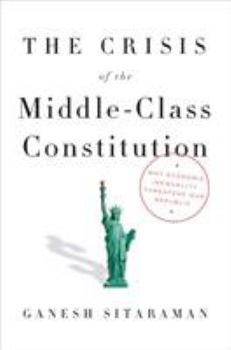 Hardcover The Crisis of the Middle-Class Constitution: Why Economic Inequality Threatens Our Republic Book