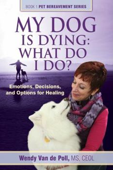 Paperback My Dog Is Dying: What Do I Do?: Emotions, Decisions, and Options for Healing Book