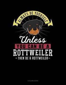 Paperback Always Be Yourself Unless You Can Be a Rottweiler Then Be a Rottweiler: 8 Column Ledger Book