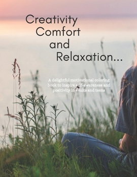 Paperback Creativity, Comfort, and Relaxation: A delightful motivational coloring book to inspire self-awareness and positivity in adults and teens Book