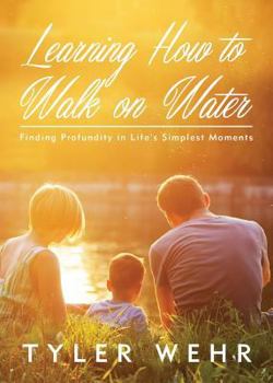 Paperback Learning How to Walk on Water: Finding Profundity in Life's Simplest Moments Book
