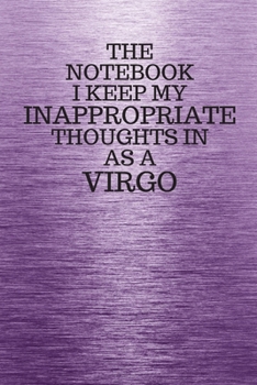 Paperback The Notebook I Keep My Inappropriate Thoughts In Aa A Virgo: Funny Virgo Zodiac sign Purple Notebook / Journal Novelty Astrology Gift for Men, Women, Book