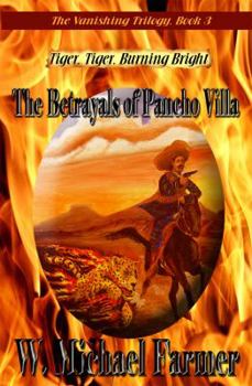 Tiger, Tiger, Burning Bright: The Betrayals of Pancho Villa (The Vanishing Trilogy) - Book #3 of the Vanishing Trilogy