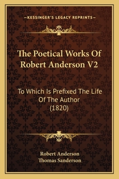 Paperback The Poetical Works Of Robert Anderson V2: To Which Is Prefixed The Life Of The Author (1820) Book