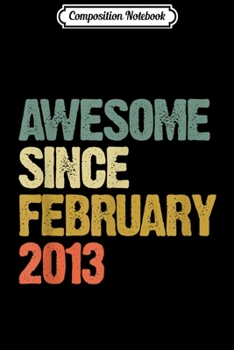 Composition Notebook: Awesome Since February 2013 6 Years Old 6th Birthday Gift  Journal/Notebook Blank Lined Ruled 6x9 100 Pages