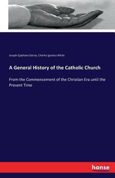 Paperback A General History of the Catholic Church: From the Commencement of the Christian Era until the Present Time Book