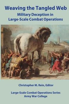 Weaving The Tangled Web: Military Deception in Large-Scale Combat Operations - Book #1 of the Army University Press Large-Scale Combat Operations Series