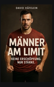Paperback Männer am Limit: Keine Erschöpfung. Nur Stärke. Der Kompaktratgeber für den Mann. [German] Book