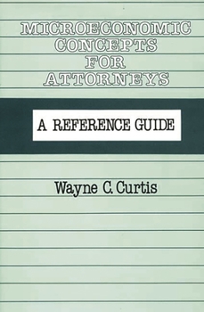 Hardcover Microeconomic Concepts for Attorneys: A Reference Guide Book