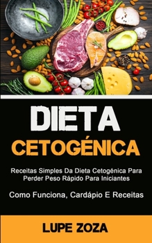 Dieta Cetog�nica: Receitas Simples Da Dieta Cetog�nica Para Perder Peso R�pido Para Iniciantes (Como Funciona, Card�pio E Receitas)