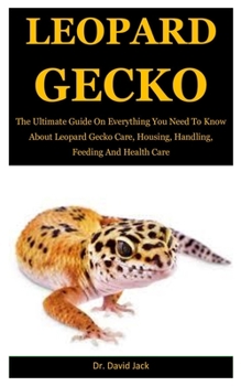 Paperback Leopard Gecko: The Ultimate Guide On Everything You Need To Know About Leopard Gecko Care, Housing, Handling, Feeding And Health Care Book
