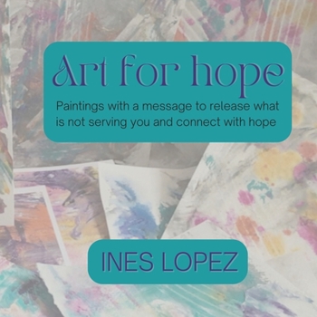 Paperback Art for Hope: Paintings with a message to release what is not serving you and connect with hope Book