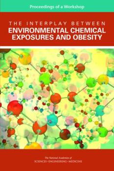 Paperback The Interplay Between Environmental Chemical Exposures and Obesity: Proceedings of a Workshop Book