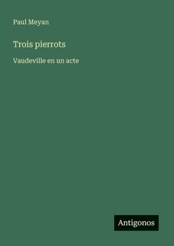 Trois pierrots: Vaudeville en un acte (French Edition)
