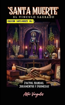 SANTA MUERTE VOL3 EL VINCULO SAGRADO (Pactos,Mandas,Juramentos y Promesas) (Spanish Edition)
