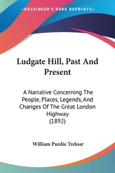 Paperback Ludgate Hill, Past And Present: A Narrative Concerning The People, Places, Legends, And Changes Of The Great London Highway (1892) Book