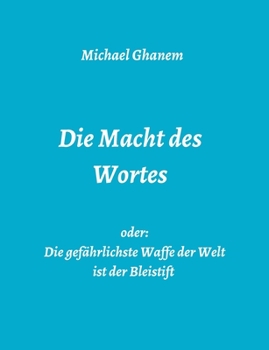 Die Macht des Wortes oder: Die gefährlichste Waffe der Welt ist der Bleistift (German Edition)