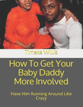 Paperback How To Get Your Baby Daddy More Involved: Have Him Running Around Like Crazy Book