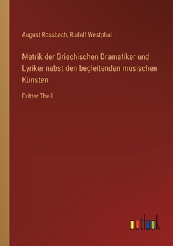 Paperback Metrik der Griechischen Dramatiker und Lyriker nebst den begleitenden musischen Künsten: Dritter Theil [German] Book