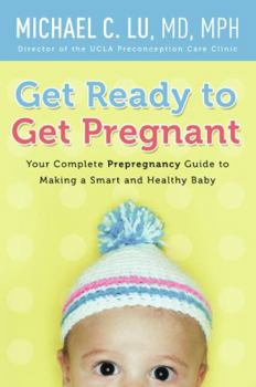 Paperback Get Ready to Get Pregnant: Your Complete Prepregnancy Guide to Making a Smart and Healthy Baby Book