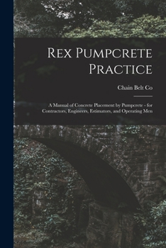 Paperback Rex Pumpcrete Practice; a Manual of Concrete Placement by Pumpcrete - for Contractors, Engineers, Estimators, and Operating Men Book