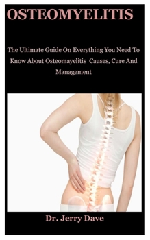 Paperback Osteomyelitis: The Ultimate Guide On Everything You Need To Know About Osteomayelitis Causes, Cure And Management Book