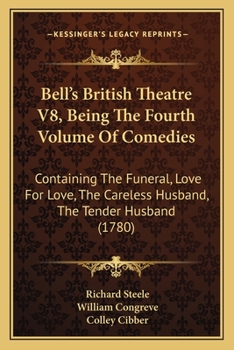 Bell's British Theatre V8, Being The Fourth Volume Of Comedies: Containing The Funeral, Love For Love, The Careless Husband, The Tender Husband