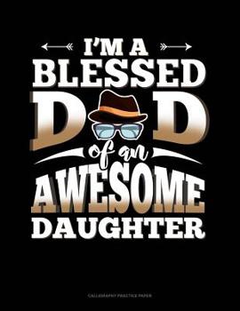 Paperback I'm A Blessed Dad Of An Awesome Daughter: Calligraphy Practice Paper Book