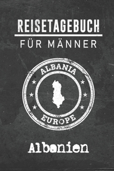 Reisetagebuch f�r M�nner Albanien: 6x9 Reise Journal I Notizbuch mit Checklisten zum Ausf�llen I Perfektes Geschenk f�r den Trip nach Albanien f�r jeden Reisenden