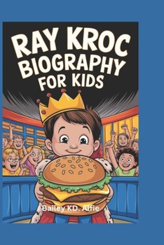 RAY KROC BIOGRAPHY FOR KIDS: The Burger King Who Wasn't a King