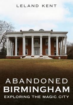 Paperback Abandoned Birmingham: Exploring the Magic City (Abandoned Union) Book