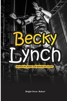 Paperback Becky Lynch: Beyond the Ropes and Behind the Scenes Book