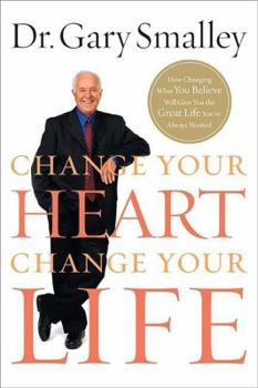 Hardcover Change Your Heart, Change Your Life: How Changing What You Believe Will Give You the Great Life You've Always Wanted Book