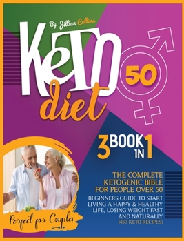 Keto Diet 50: The Complete Ketogenic Bible for People Over 50. Beginners Guide to Start Living a Happy and Healthy Life, Losing Weight Fast and Naturally