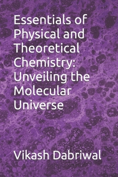 Paperback Essentials of Physical and Theoretical Chemistry: Unveiling the Molecular Universe Book