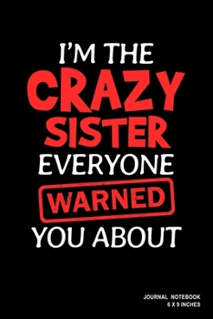 I'm The Crazy Sister Everyone Warned You About: Notebook, Journal, Or Diary  | 110 Blank Lined Pages | 6" X 9" | Matte Finished Soft Cover