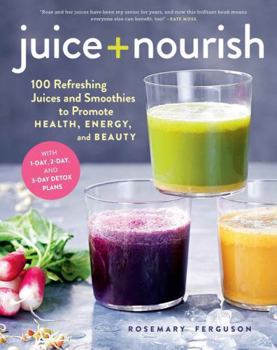 Hardcover Juice + Nourish: 100 Refreshing Juices and Smoothies to Promote Health, Energy, and Beauty Book