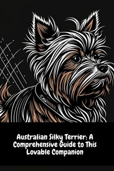 Paperback Australian Silky Terrier: A Comprehensive Guide to This Lovable Companion Book