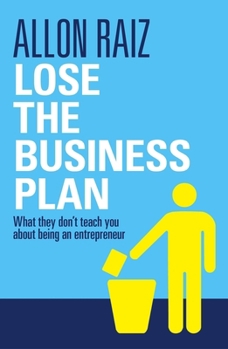 Paperback Lose the Business Plan: What They Don't Teach You about Being an Entrepreneur Book