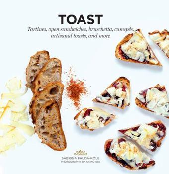 Paperback Toast: Tartines, Open Sandwiches, Bruschetta, Canapes, Artisanal Toasts, and More Book
