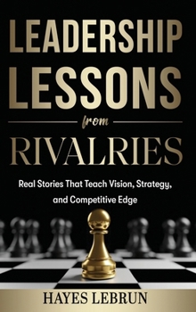 Hardcover Leadership Lessons From Rivalries: Real Stories That Teach Vision, Strategy, and Competitive Edge Book
