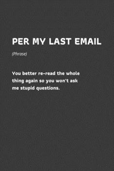 Per My Last Email: Funny Work Quote, Per My Last Email, Office Humor,  Lined Journal Diary Notebook 100 Pages, 6" x 9" (15.24 x 22.86 cm)