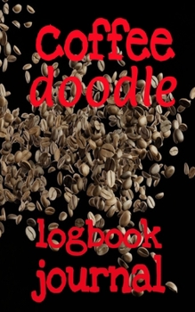 Coffee Doodle Logbook Journal: 5 x8" 50 Page Coffee Tasting Report Notebook With Doodle Coloring Pages To Enjoy With Your Coffee