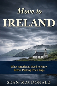 Paperback Move to Ireland: What Americans Need to Know Before Packing Their Bags (MacDonald Relocation Guides) Book