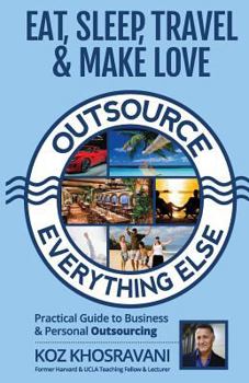 Paperback Eat, Sleep, Travel & Make Love - Outsource Everything Else: Practical Guide to Business & Personal Outsourcing Book