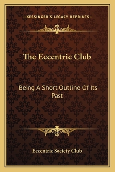 Paperback The Eccentric Club: Being A Short Outline Of Its Past Book