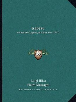 Paperback Isabeau: A Dramatic Legend, In Three Acts (1917) Book