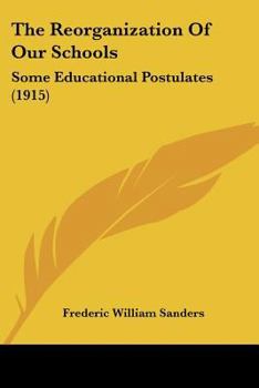Paperback The Reorganization Of Our Schools: Some Educational Postulates (1915) Book